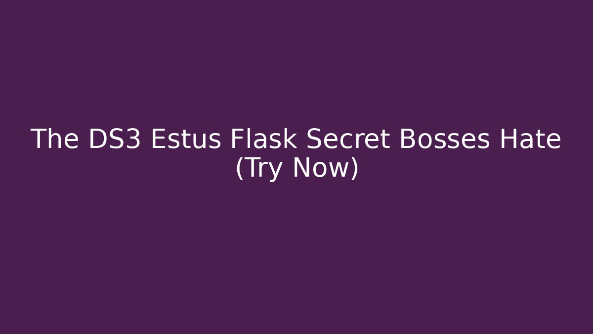 The DS3 Estus Flask Secret Bosses Hate (Try Now)