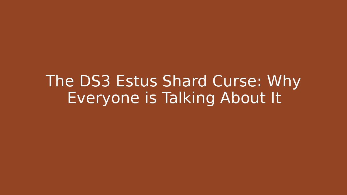 The DS3 Estus Shard Curse: Why Everyone is Talking About It