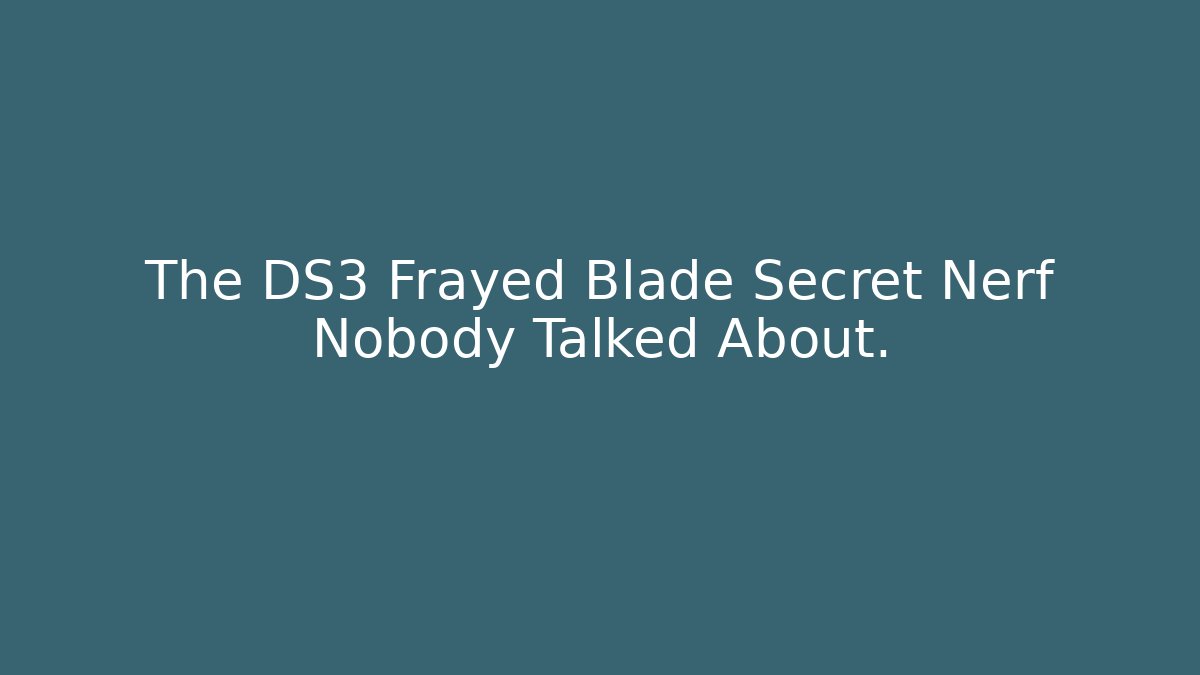 The DS3 Frayed Blade Secret Nerf Nobody Talked About.