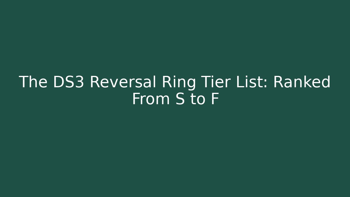 The DS3 Reversal Ring Tier List: Ranked From S to F