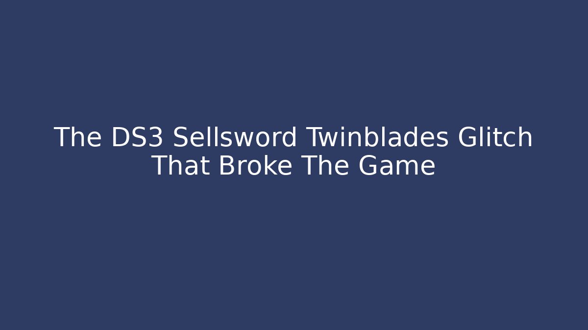 The DS3 Sellsword Twinblades Glitch That Broke The Game