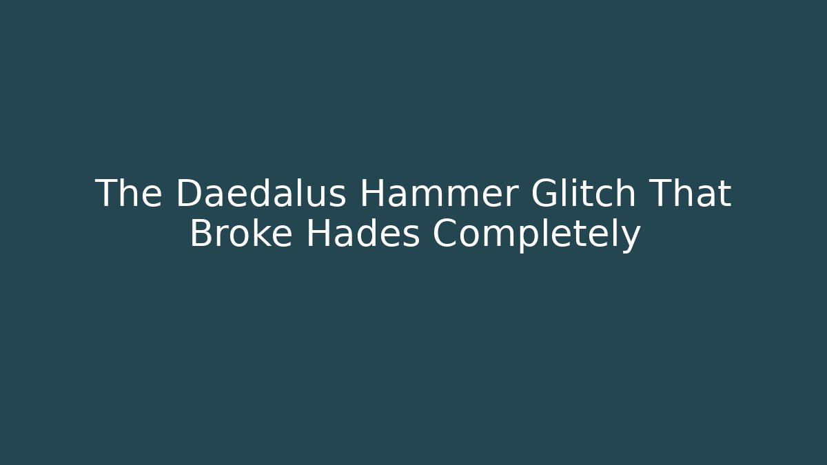 The Daedalus Hammer Glitch That Broke Hades Completely