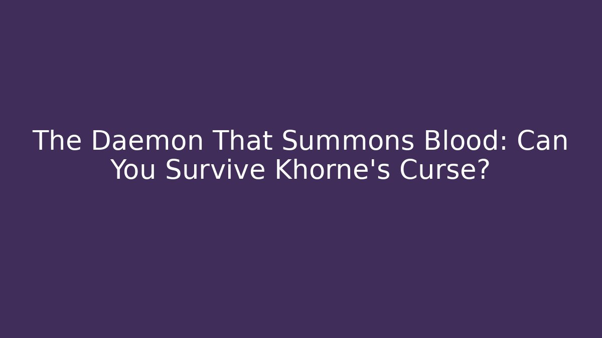 The Daemon That Summons Blood: Can You Survive Khorne's Curse?