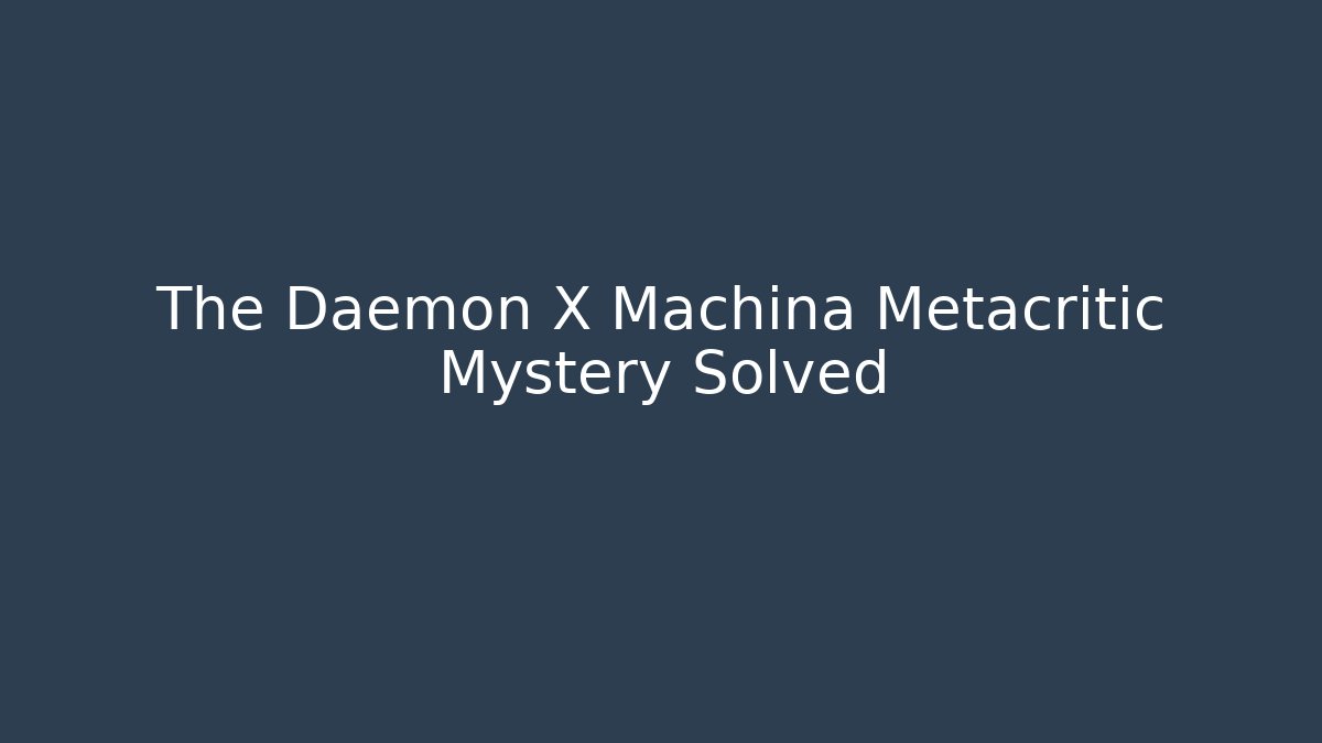 The Daemon X Machina Metacritic Mystery Solved