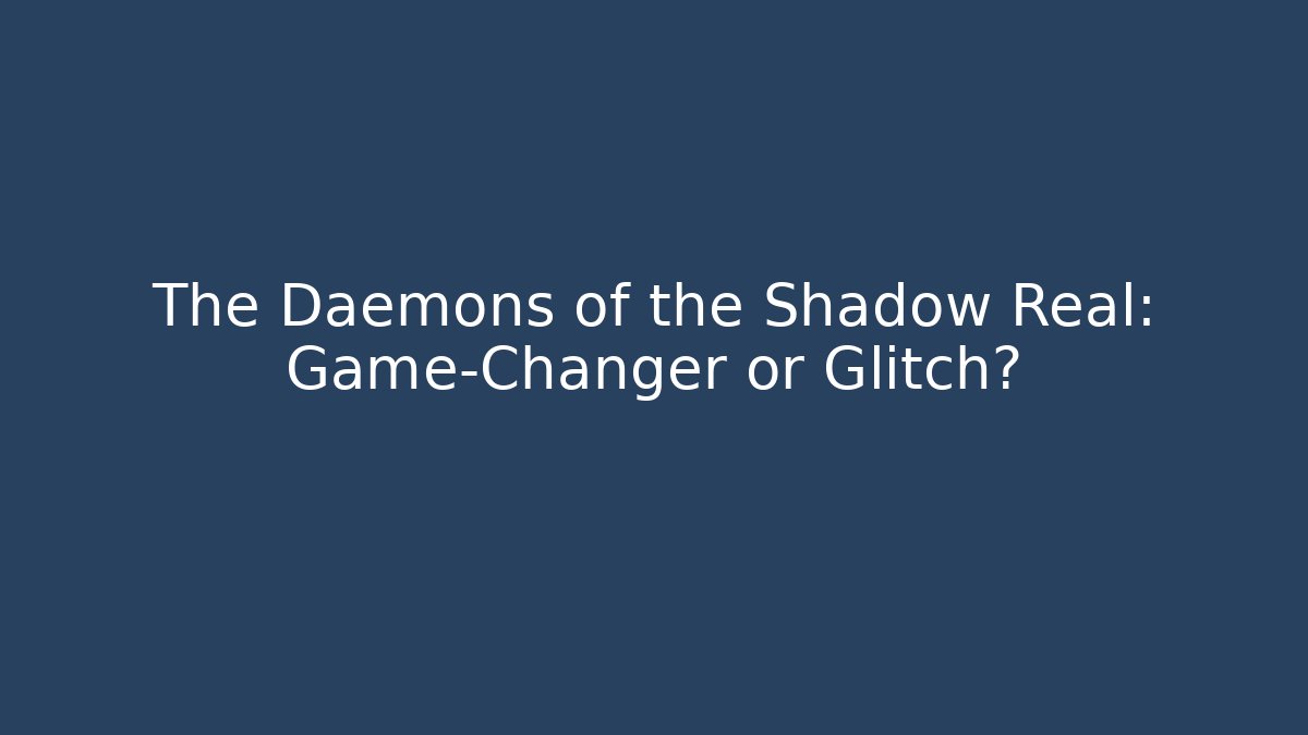 The Daemons of the Shadow Real: Game-Changer or Glitch? - Critter Realm