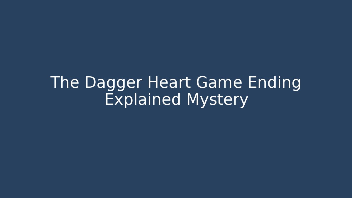 The Dagger Heart Game Ending Explained Mystery