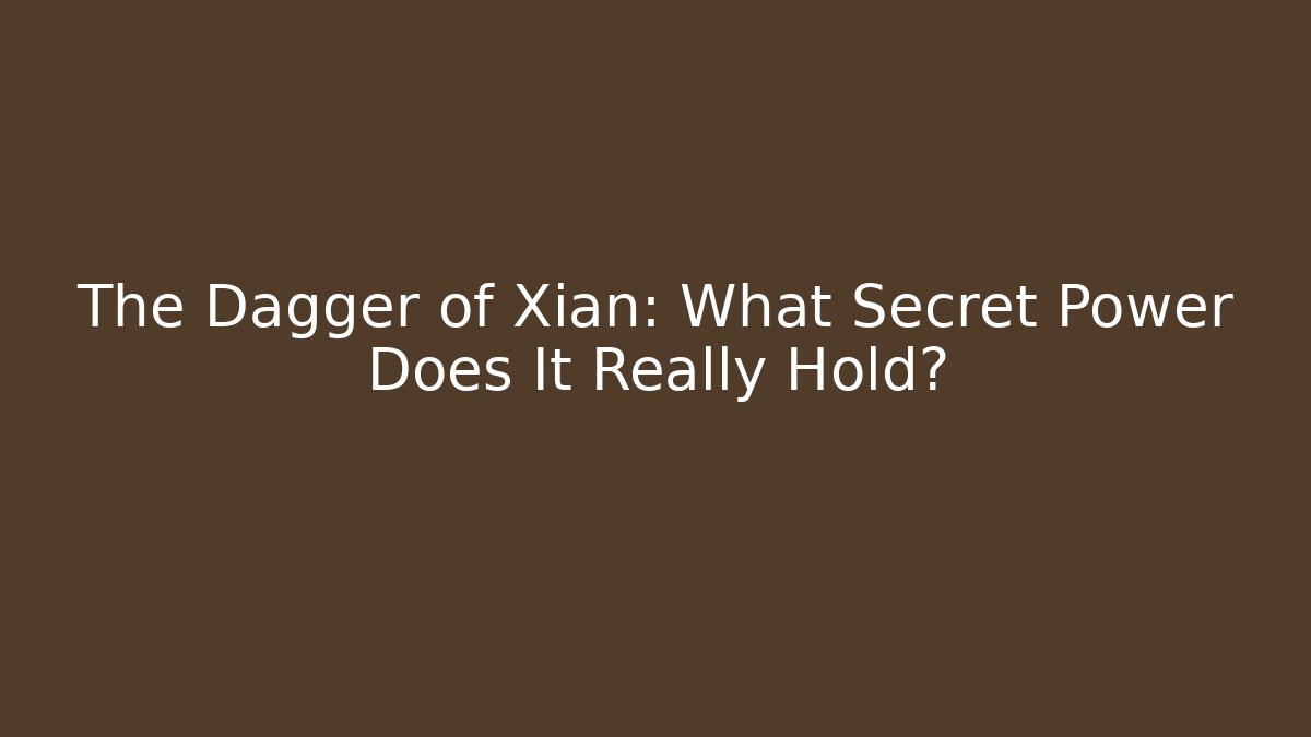 The Dagger of Xian: What Secret Power Does It Really Hold?