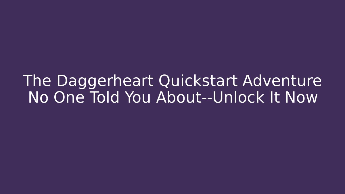 The Daggerheart Quickstart Adventure No One Told You About—Unlock It Now