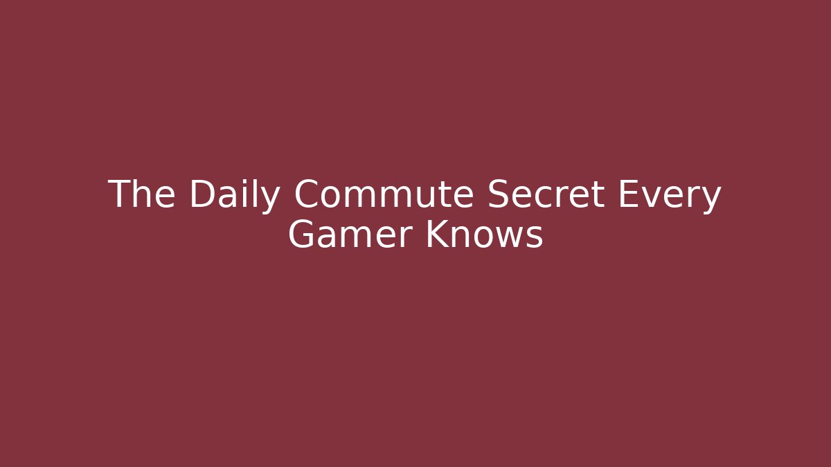 The Daily Commute Secret Every Gamer Knows