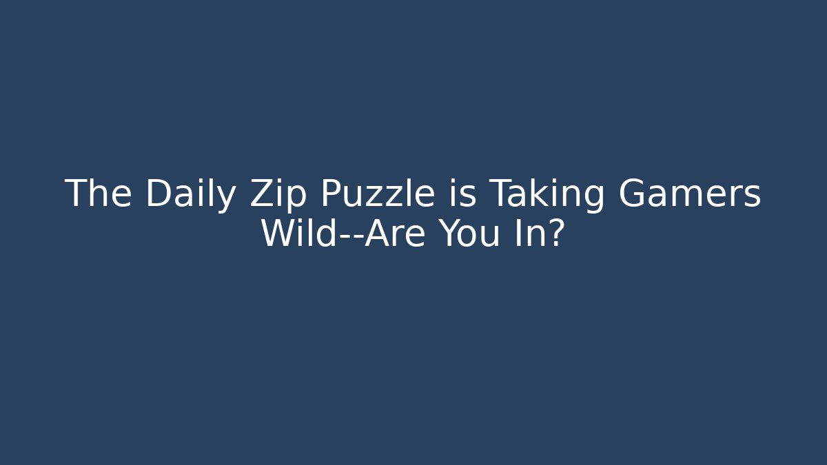 The Daily Zip Puzzle is Taking Gamers Wild—Are You In?