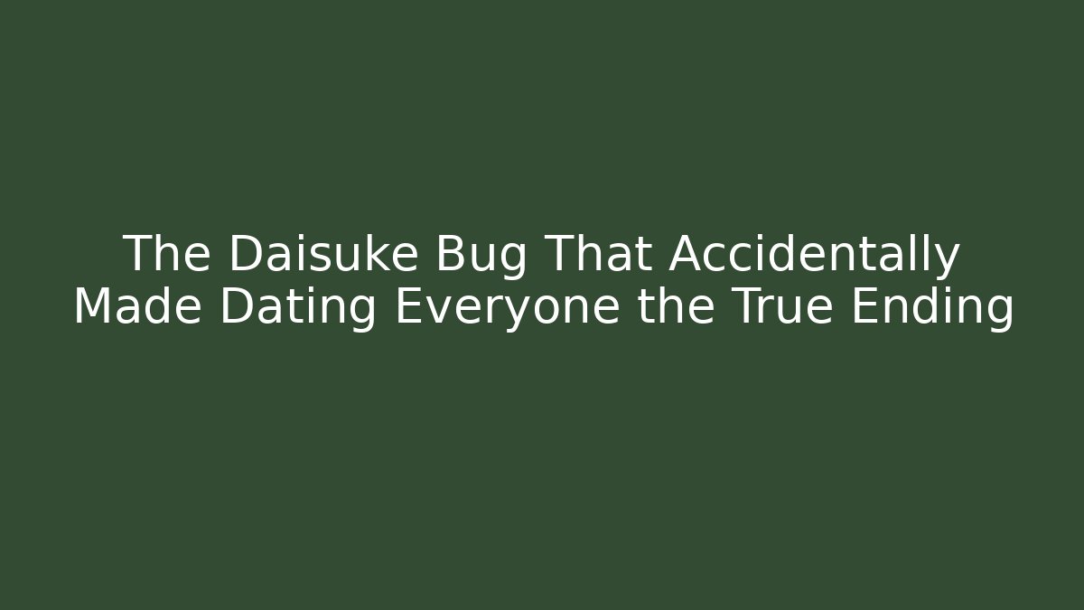 The Daisuke Bug That Accidentally Made Dating Everyone the True Ending