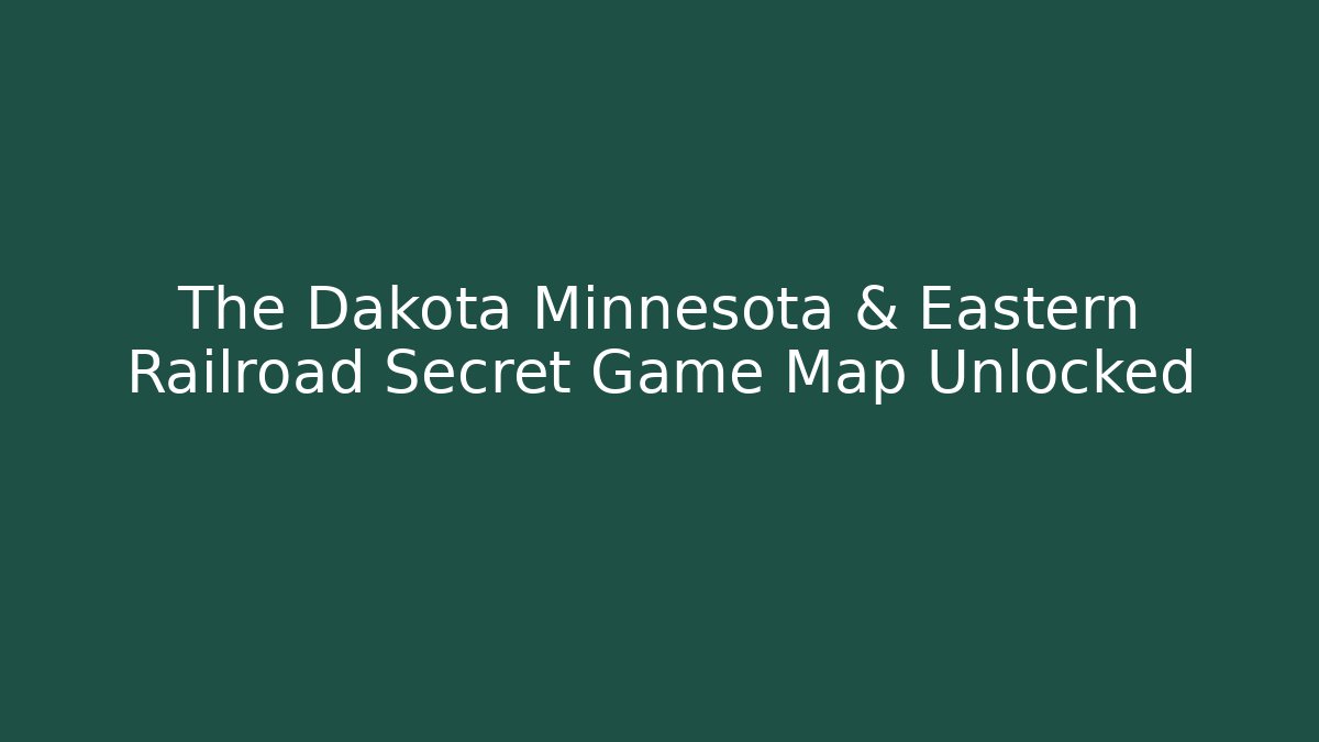 The Dakota Minnesota & Eastern Railroad Secret Game Map Unlocked