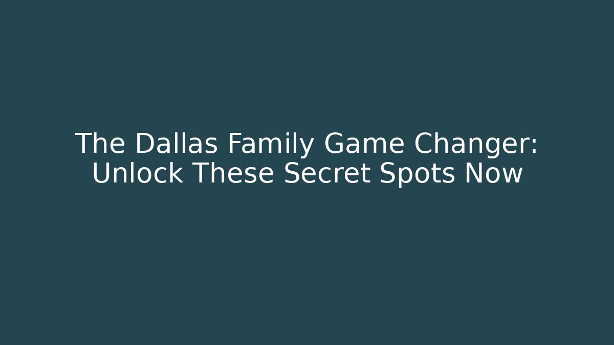 The Dallas Family Game Changer: Unlock These Secret Spots Now