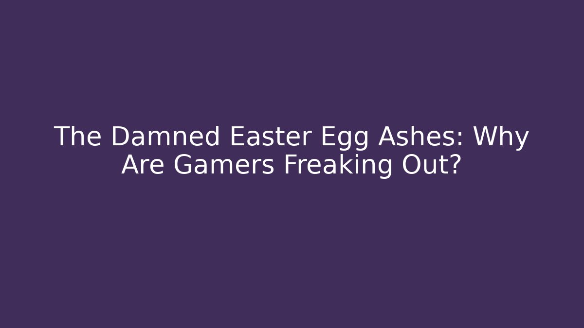 The Damned Easter Egg Ashes: Why Are Gamers Freaking Out?