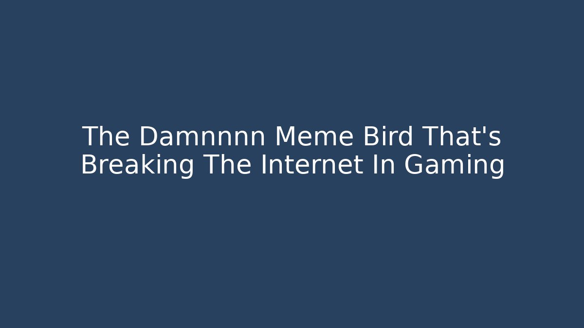 The Damnnnn Meme Bird That's Breaking The Internet In Gaming