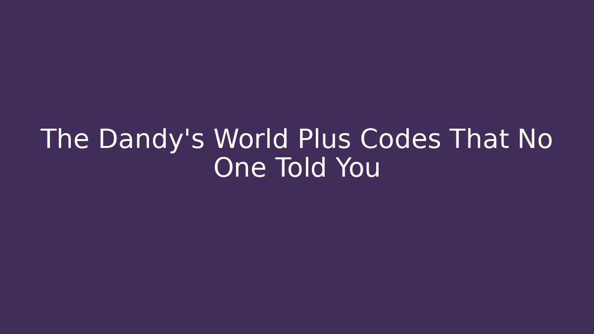 The Dandy's World Plus Codes That No One Told You