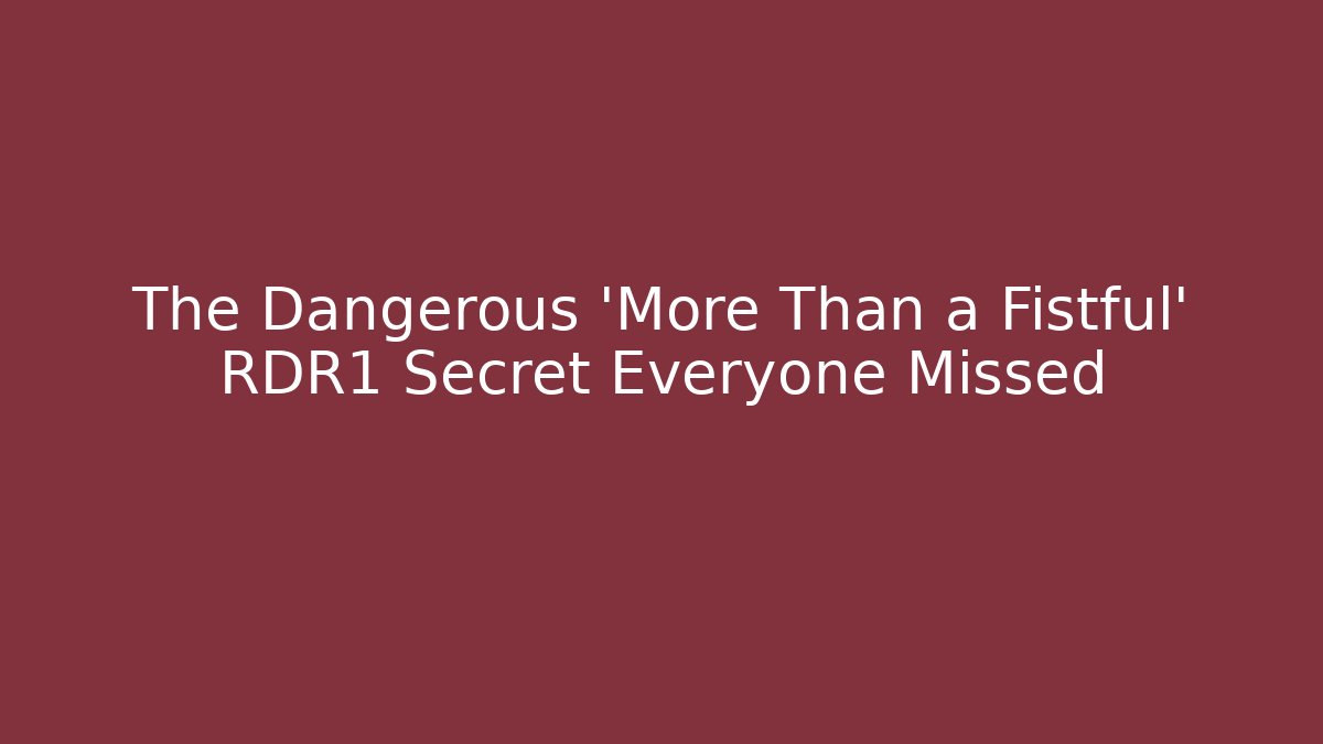 The Dangerous 'More Than a Fistful' RDR1 Secret Everyone Missed