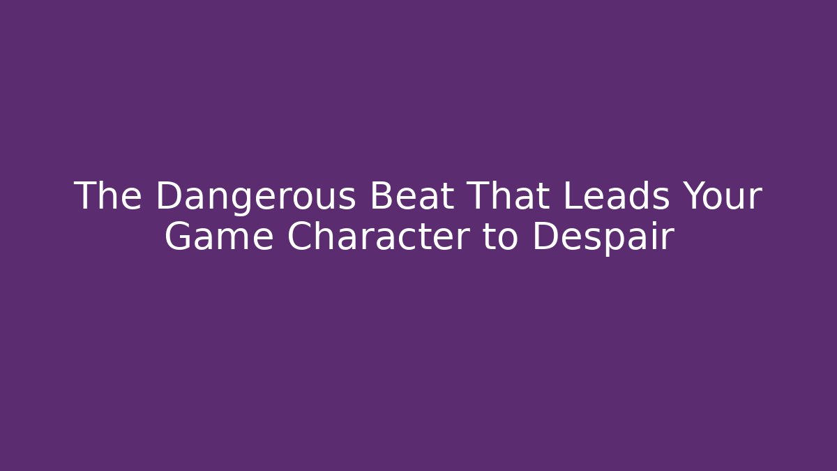 The Dangerous Beat That Leads Your Game Character to Despair - Critter Realm
