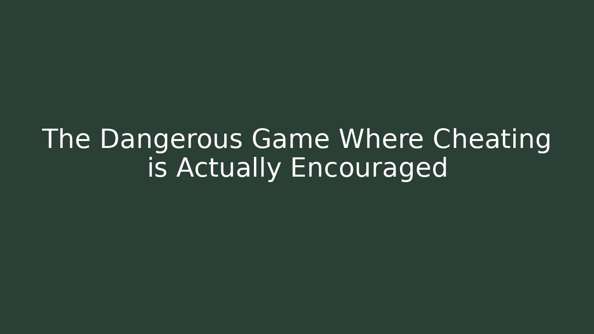 The Dangerous Game Where Cheating is Actually Encouraged