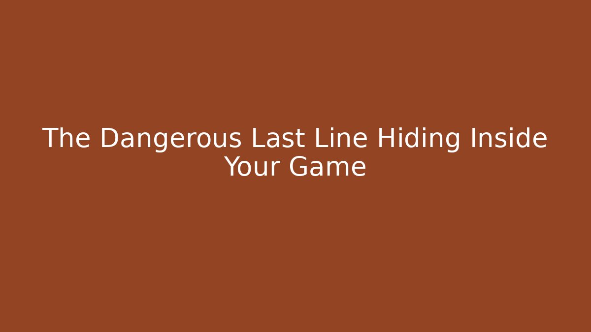 The Dangerous Last Line Hiding Inside Your Game