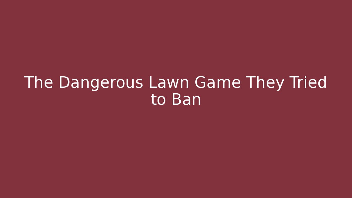 The Dangerous Lawn Game They Tried to Ban