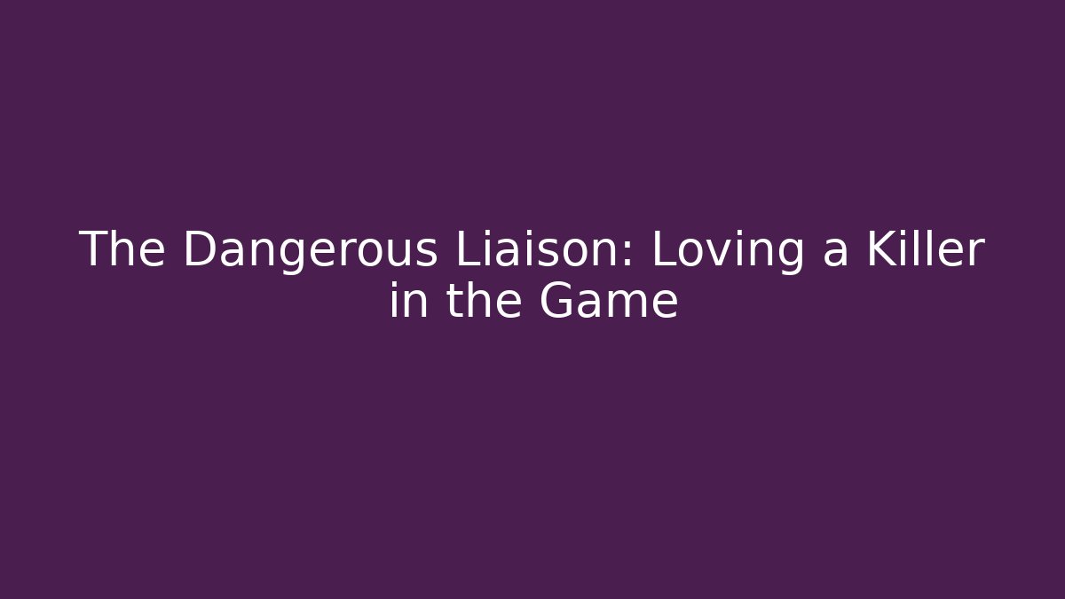 The Dangerous Liaison: Loving a Killer in the Game