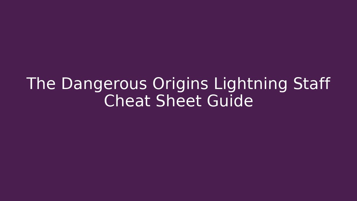 The Dangerous Origins Lightning Staff Cheat Sheet Guide