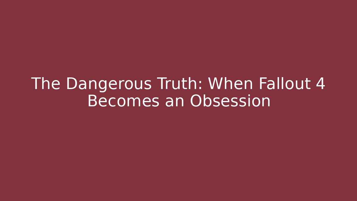 The Dangerous Truth: When Fallout 4 Becomes an Obsession - Critter Realm