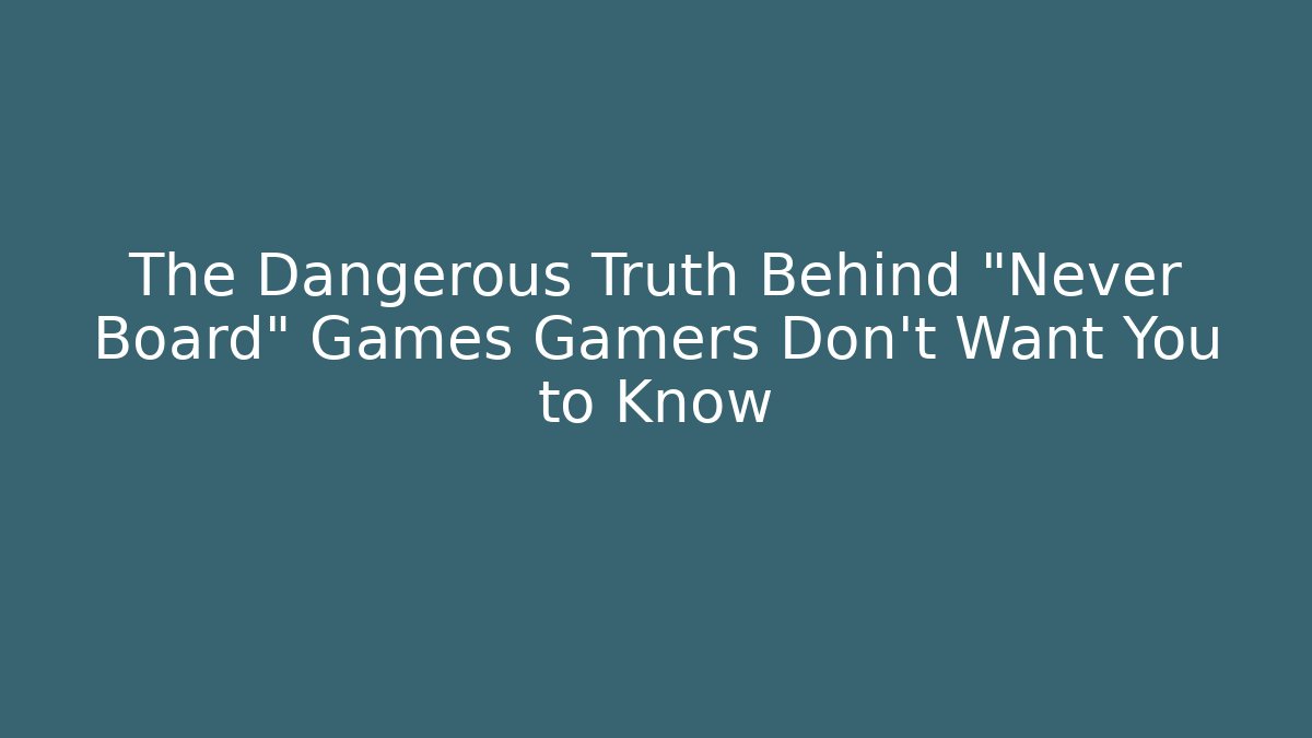 The Dangerous Truth Behind "Never Board" Games Gamers Don’t Want You to Know