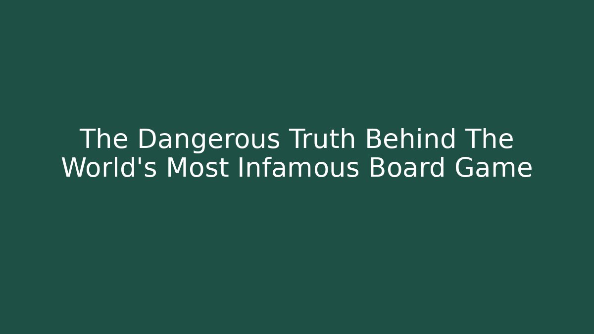 The Dangerous Truth Behind The World's Most Infamous Board Game