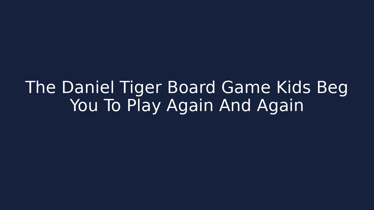 The Daniel Tiger Board Game Kids Beg You To Play Again And Again