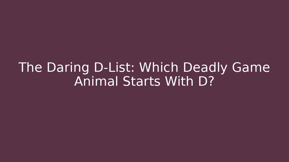 The Daring D-List: Which Deadly Game Animal Starts With D?