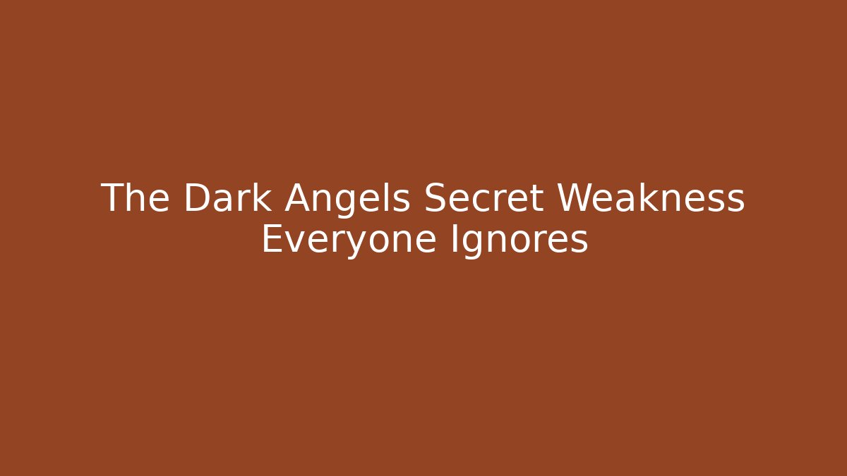 The Dark Angels Secret Weakness Everyone Ignores