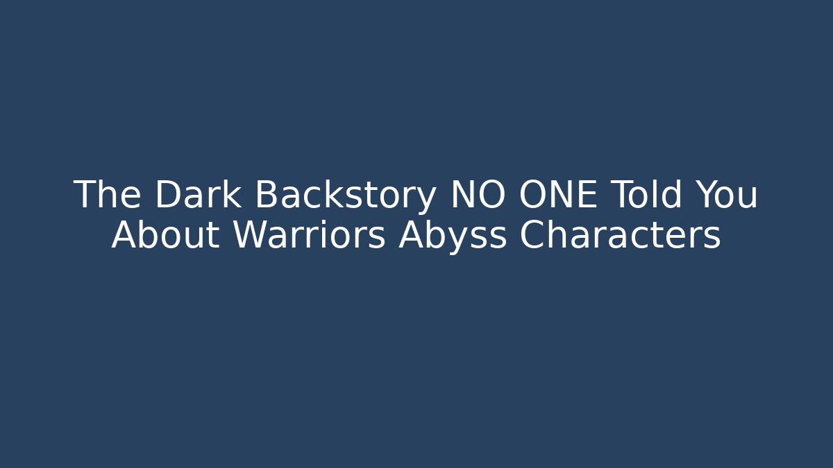The Dark Backstory NO ONE Told You About Warriors Abyss Characters