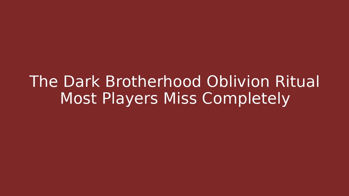 The Dark Brotherhood Oblivion Ritual Most Players Miss Completely