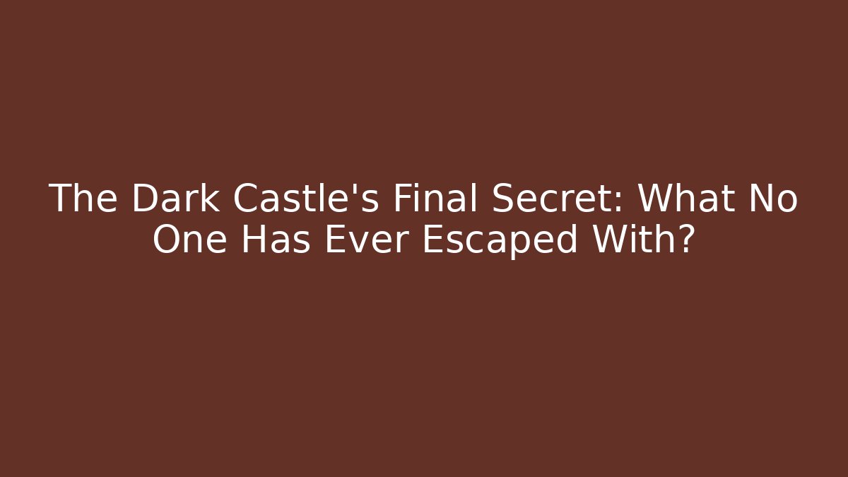 The Dark Castle's Final Secret: What No One Has Ever Escaped With?