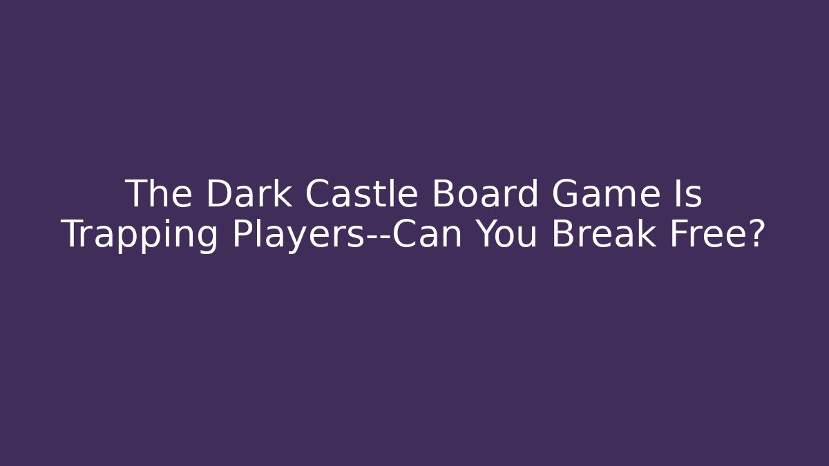 The Dark Castle Board Game Is Trapping Players—Can You Break Free?