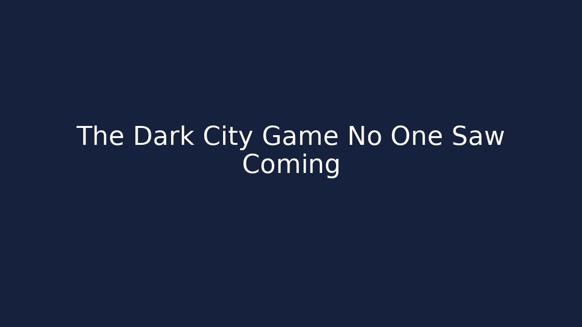 The Dark City Game No One Saw Coming