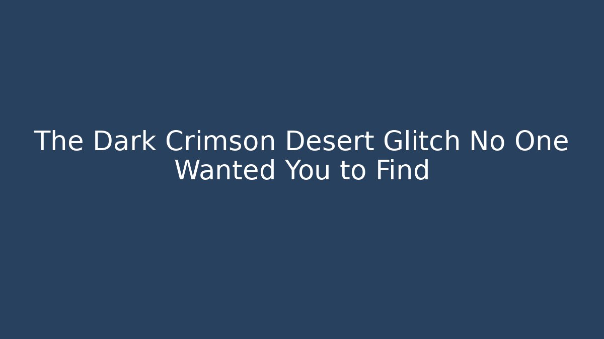 The Dark Crimson Desert Glitch No One Wanted You to Find