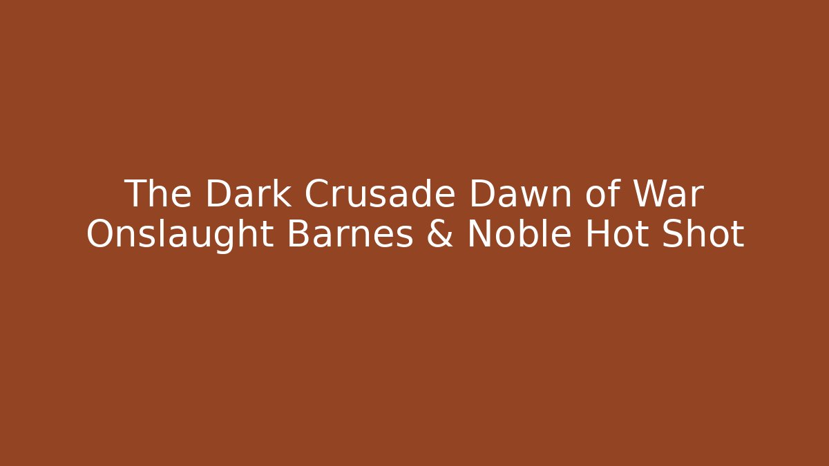 The Dark Crusade Dawn of War Onslaught Barnes & Noble Hot Shot