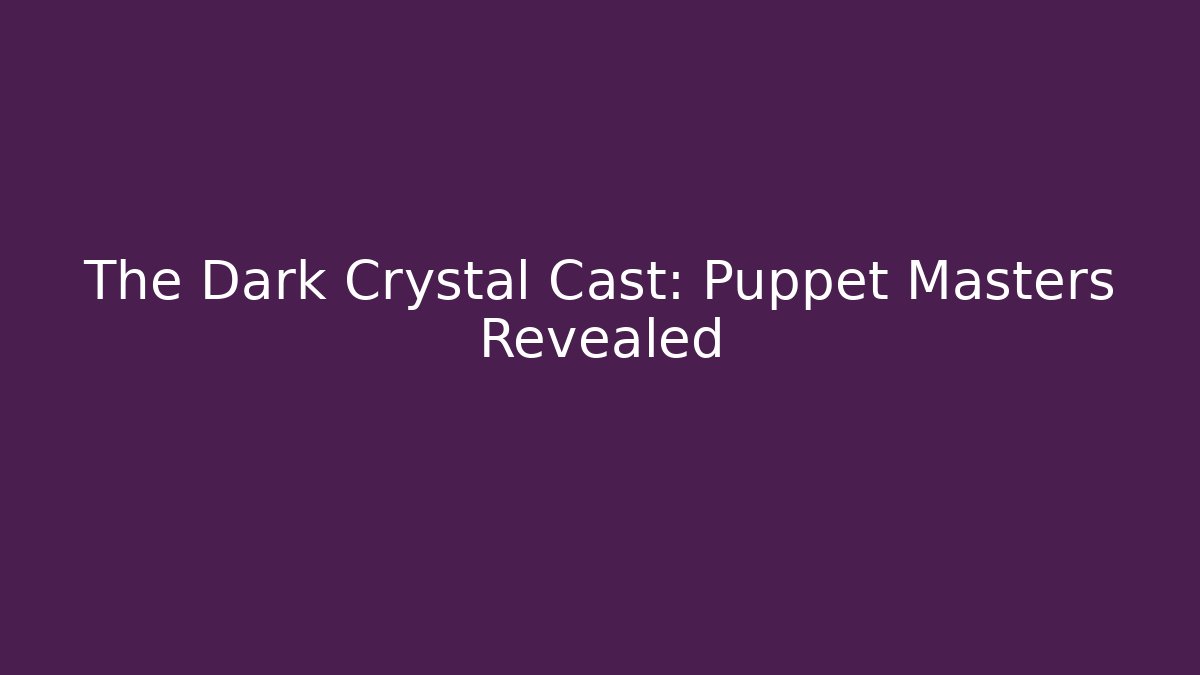 The Dark Crystal Cast: Puppet Masters Revealed