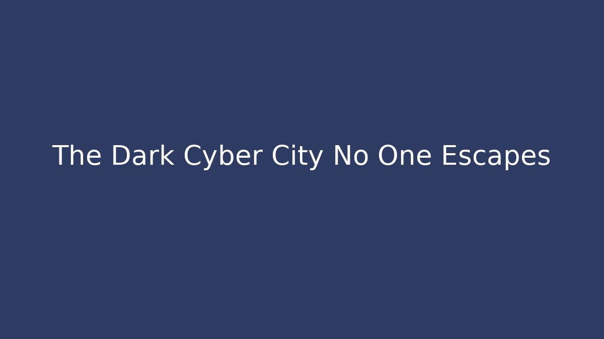 The Dark Cyber City No One Escapes