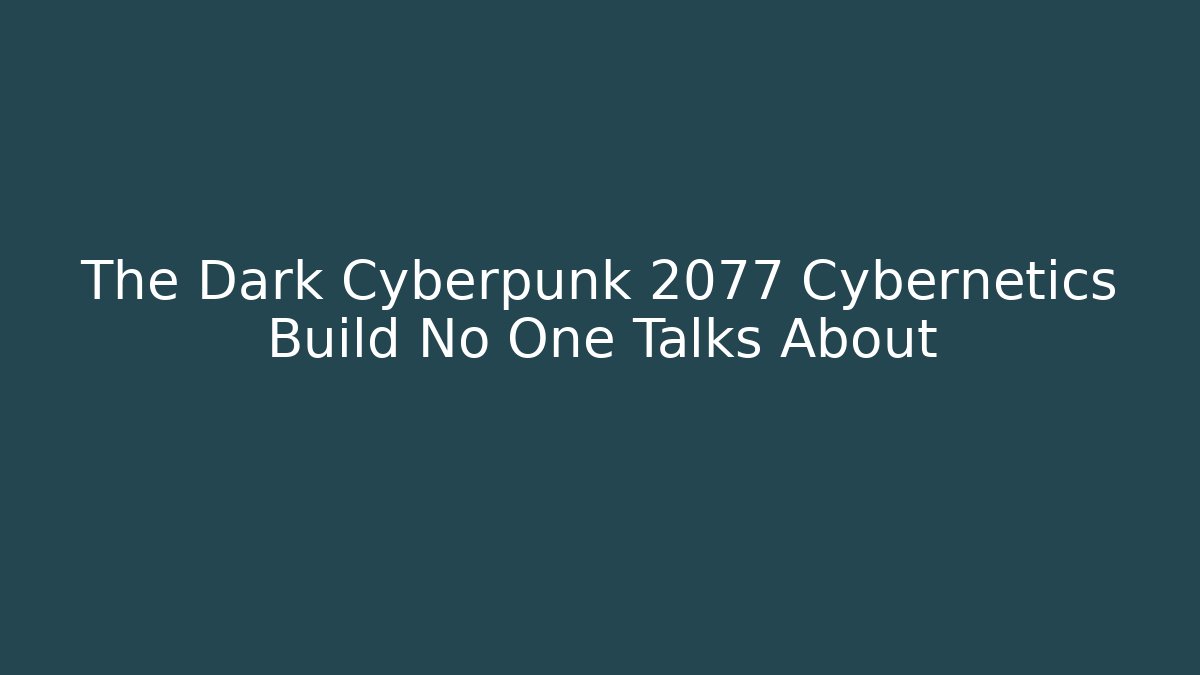 The Dark Cyberpunk 2077 Cybernetics Build No One Talks About