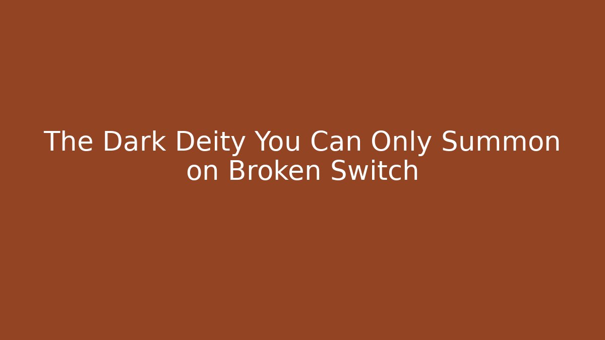 The Dark Deity You Can Only Summon on Broken Switch