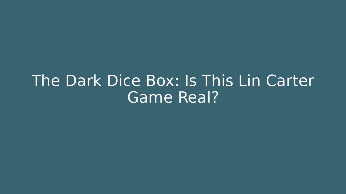 The Dark Dice Box: Is This Lin Carter Game Real?