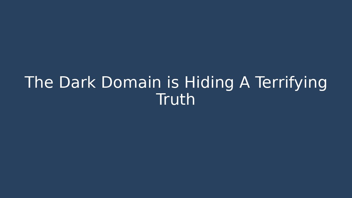 The Dark Domain is Hiding A Terrifying Truth