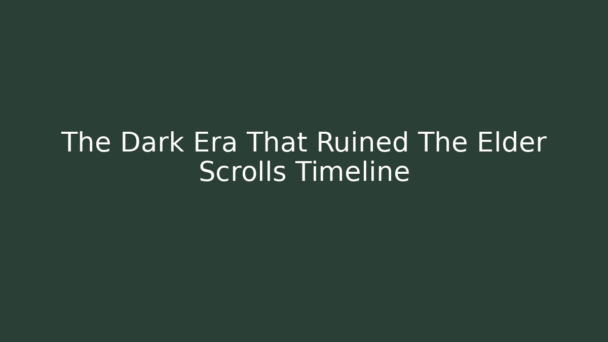 The Dark Era That Ruined The Elder Scrolls Timeline