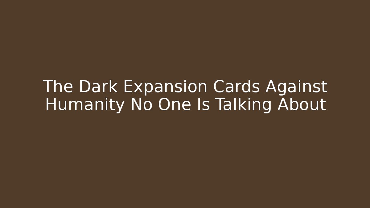 The Dark Expansion Cards Against Humanity No One Is Talking About
