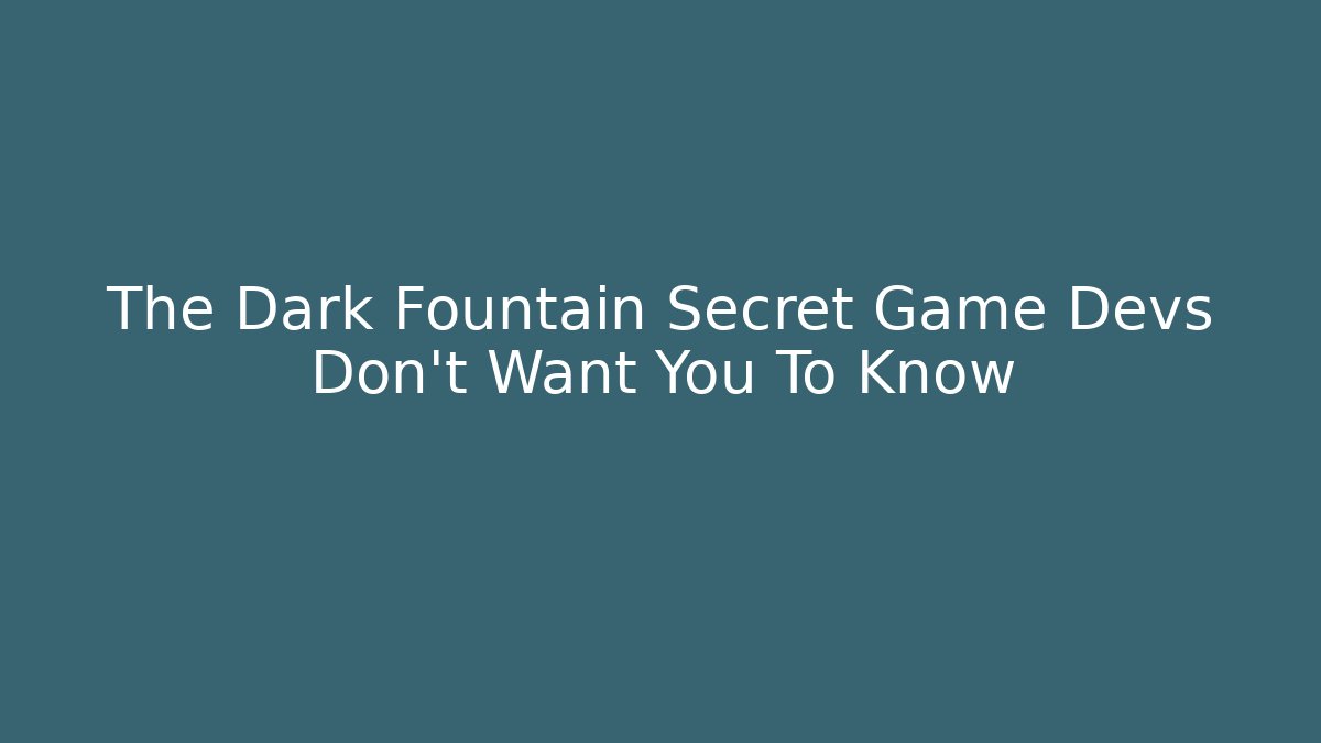 The Dark Fountain Secret Game Devs Don’t Want You To Know