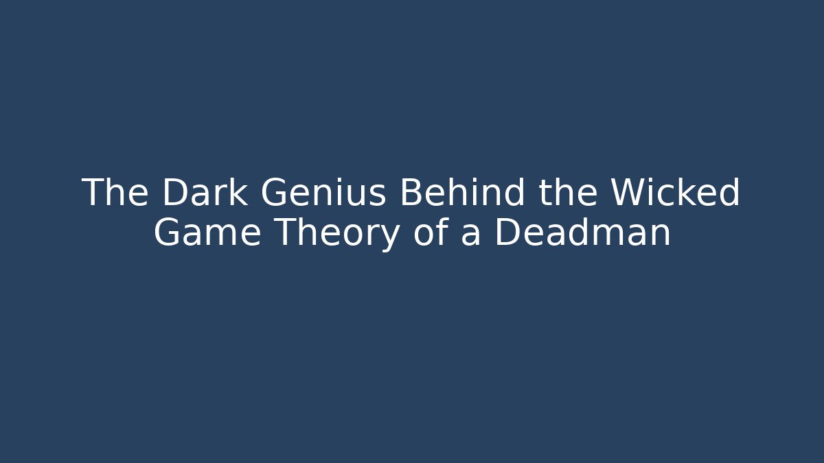 The Dark Genius Behind the Wicked Game Theory of a Deadman